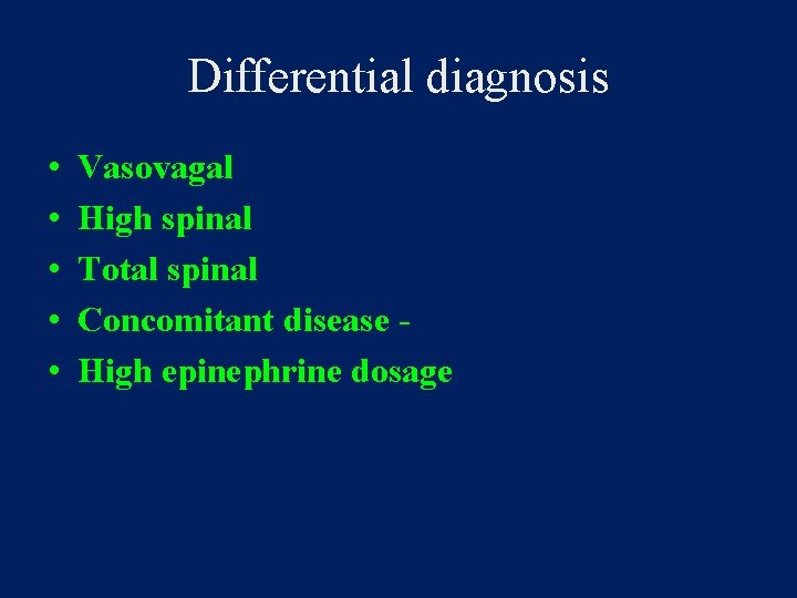 Differential diagnosis • • • Vasovagal High spinal Total spinal Concomitant disease High epinephrine