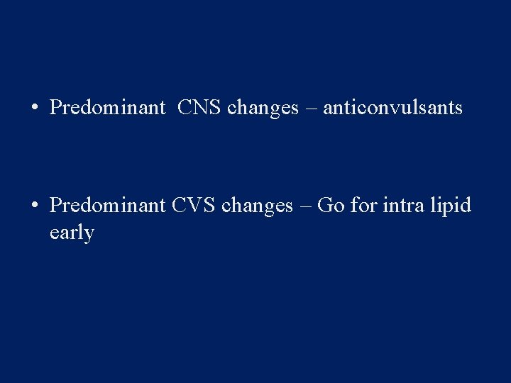  • Predominant CNS changes – anticonvulsants • Predominant CVS changes – Go for