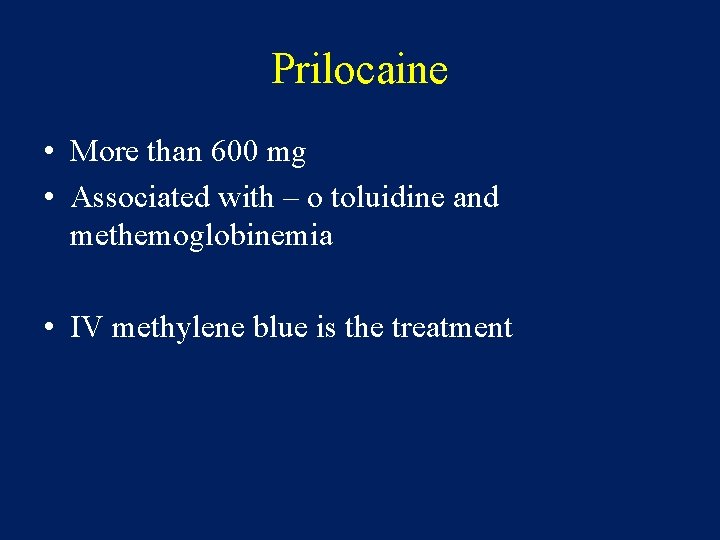 Prilocaine • More than 600 mg • Associated with – o toluidine and methemoglobinemia