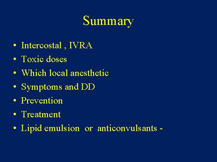 Summary • • Intercostal , IVRA Toxic doses Which local anesthetic Symptoms and DD