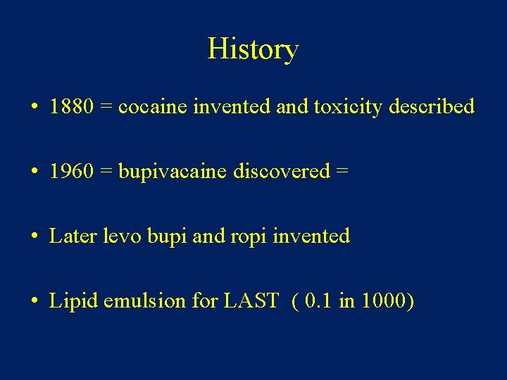 History • 1880 = cocaine invented and toxicity described • 1960 = bupivacaine discovered