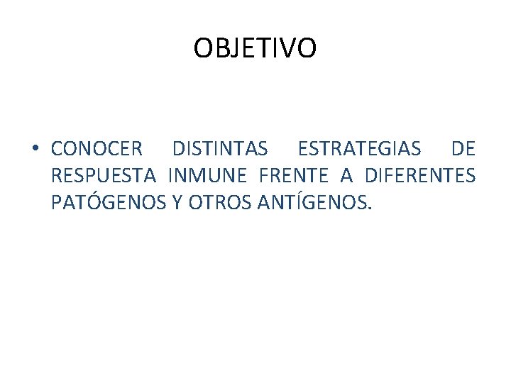 OBJETIVO • CONOCER DISTINTAS ESTRATEGIAS DE RESPUESTA INMUNE FRENTE A DIFERENTES PATÓGENOS Y OTROS