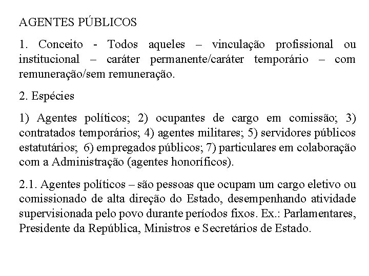 AGENTES PÚBLICOS 1. Conceito - Todos aqueles – vinculação profissional ou institucional – caráter