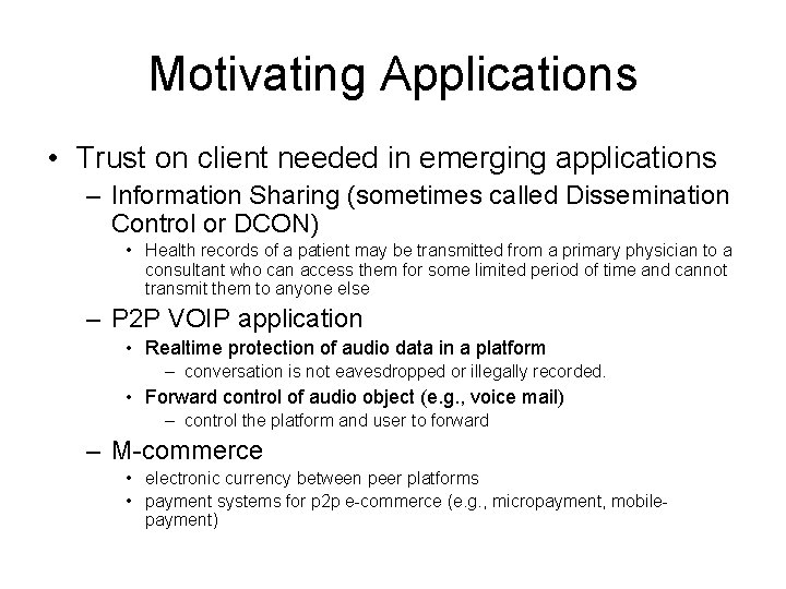 Motivating Applications • Trust on client needed in emerging applications – Information Sharing (sometimes