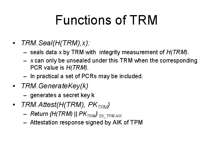 Functions of TRM • TRM. Seal(H(TRM), x): – seals data x by TRM with