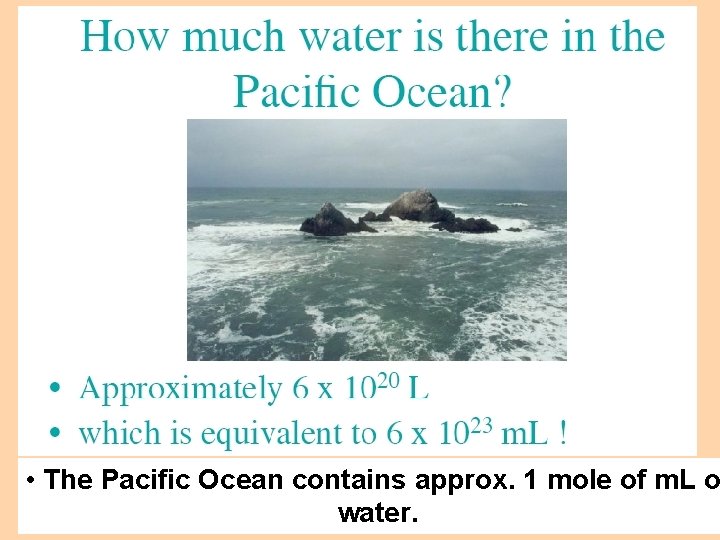  • The Pacific Ocean contains approx. 1 mole of m. L o water.