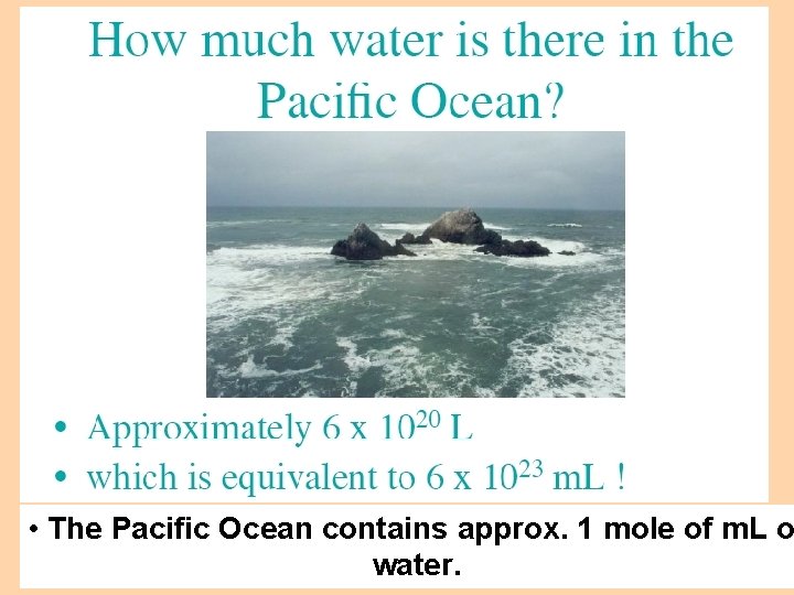  • The Pacific Ocean contains approx. 1 mole of m. L o water.