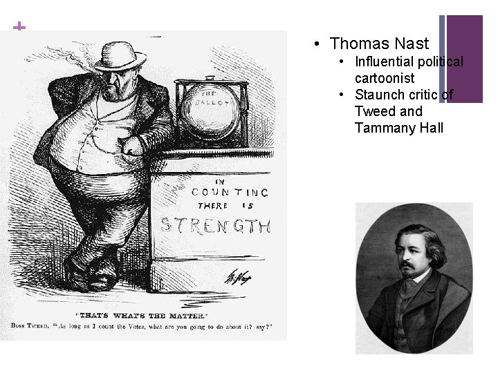 + • Thomas Nast • Influential political cartoonist • Staunch critic of Tweed and