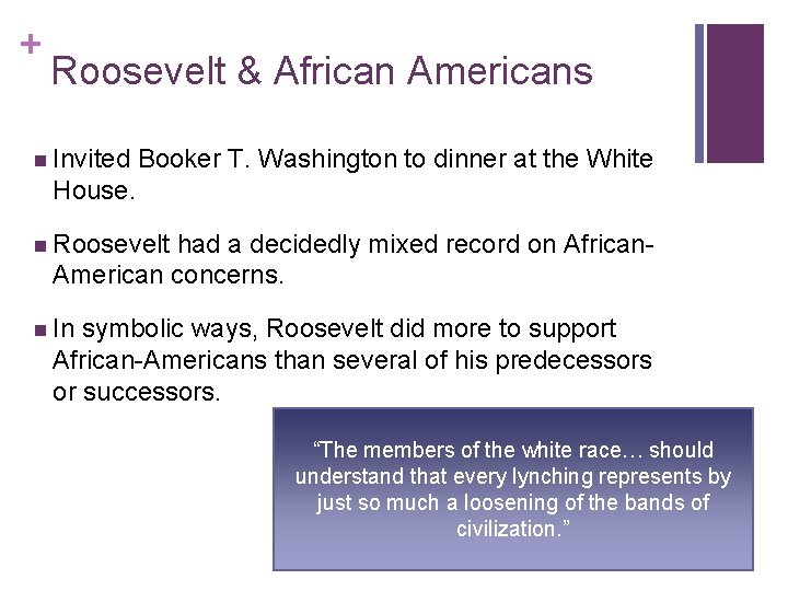 + Roosevelt & African Americans n Invited Booker T. Washington to dinner at the