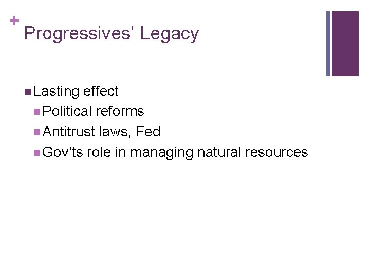+ Progressives’ Legacy n Lasting effect n Political reforms n Antitrust laws, Fed n