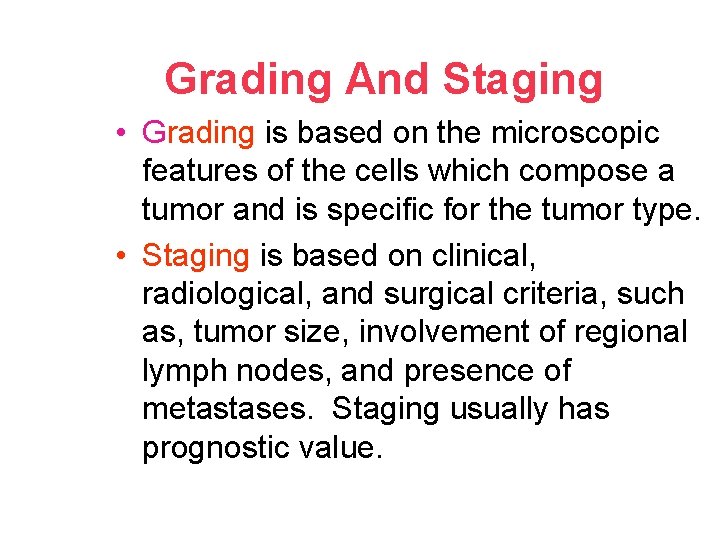 Grading And Staging • Grading is based on the microscopic features of the cells