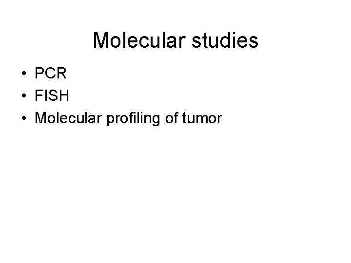 Molecular studies • PCR • FISH • Molecular profiling of tumor 