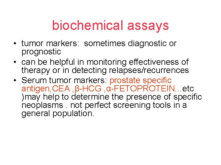 biochemical assays • tumor markers: sometimes diagnostic or prognostic • can be helpful in