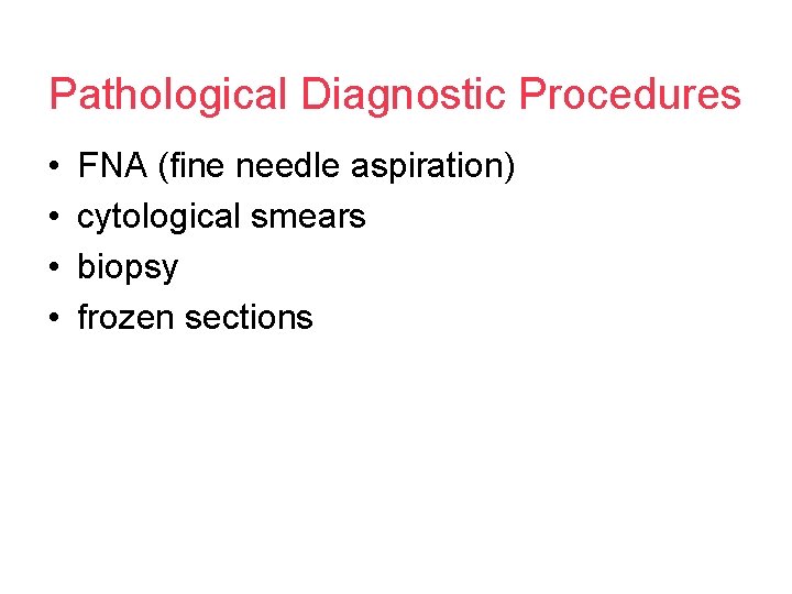 Pathological Diagnostic Procedures • • FNA (fine needle aspiration) cytological smears biopsy frozen sections