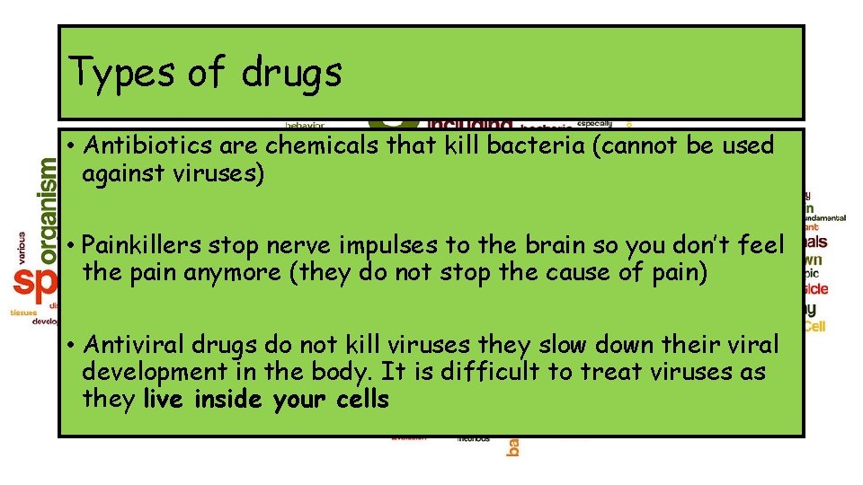 Types of drugs • Antibiotics are chemicals that kill bacteria (cannot be used against