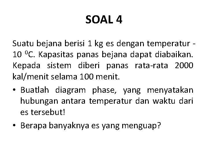 SOAL 4 Suatu bejana berisi 1 kg es dengan temperatur 10 0 C. Kapasitas