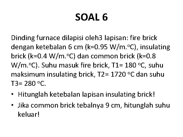SOAL 6 Dinding furnace dilapisi oleh 3 lapisan: fire brick dengan ketebalan 6 cm