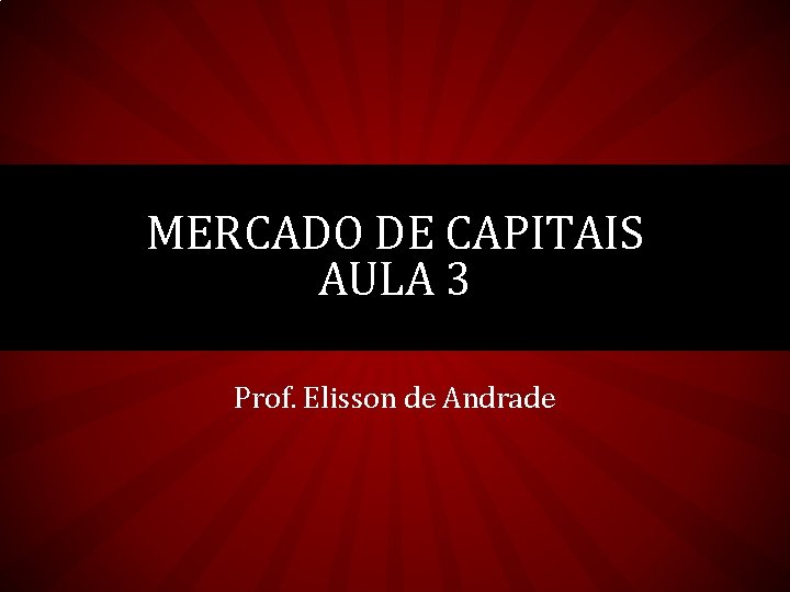 MERCADO DE CAPITAIS AULA 3 Prof. Elisson de Andrade 