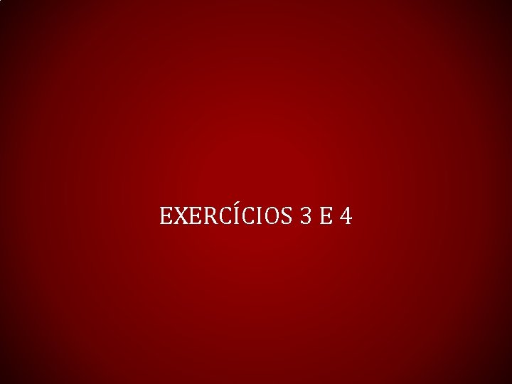 EXERCÍCIOS 3 E 4 