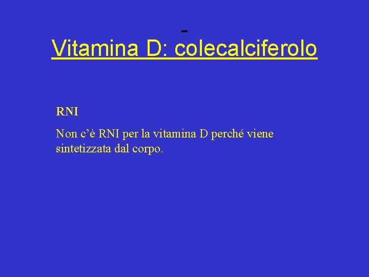 Vitamina D: colecalciferolo RNI Non c’è RNI per la vitamina D perché viene sintetizzata