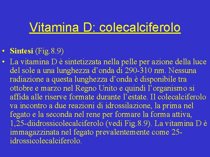 Vitamina D: colecalciferolo • Sintesi (Fig. 8. 9) • La vitamina D è sintetizzata