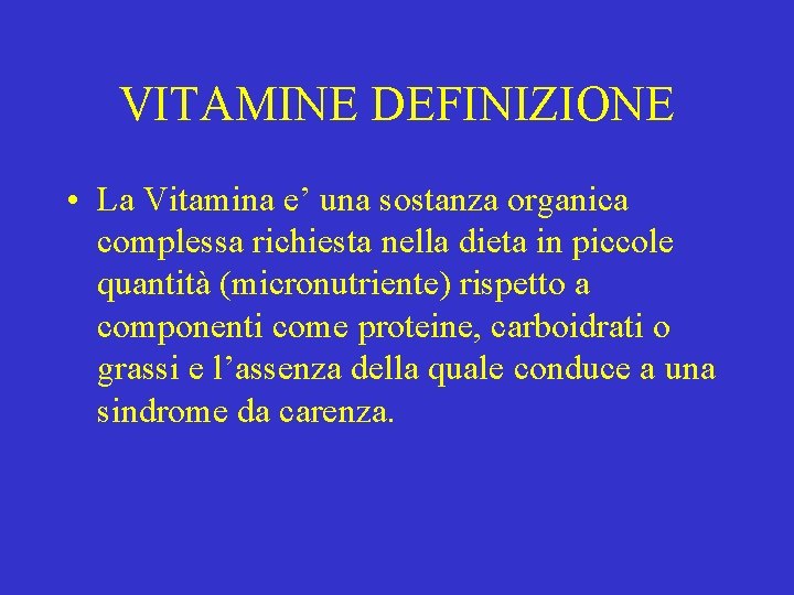 VITAMINE DEFINIZIONE • La Vitamina e’ una sostanza organica complessa richiesta nella dieta in