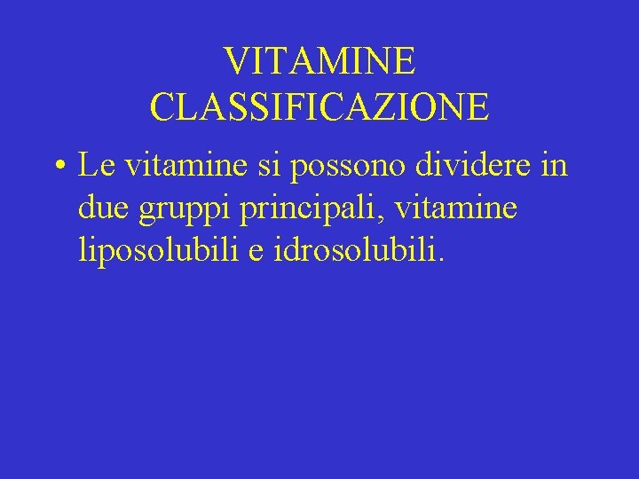 VITAMINE CLASSIFICAZIONE • Le vitamine si possono dividere in due gruppi principali, vitamine liposolubili