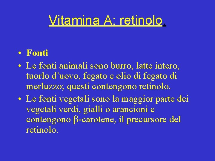 Vitamina A: retinolo. • Fonti • Le fonti animali sono burro, latte intero, tuorlo