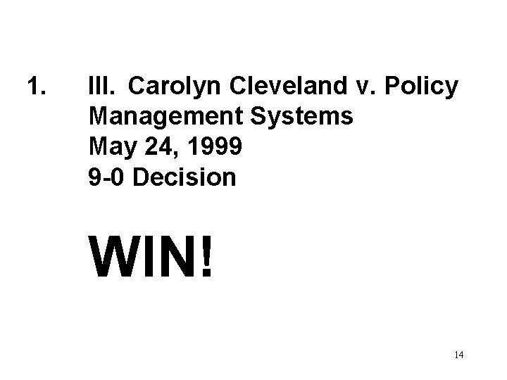 1. III. Carolyn Cleveland v. Policy Management Systems May 24, 1999 9 -0 Decision