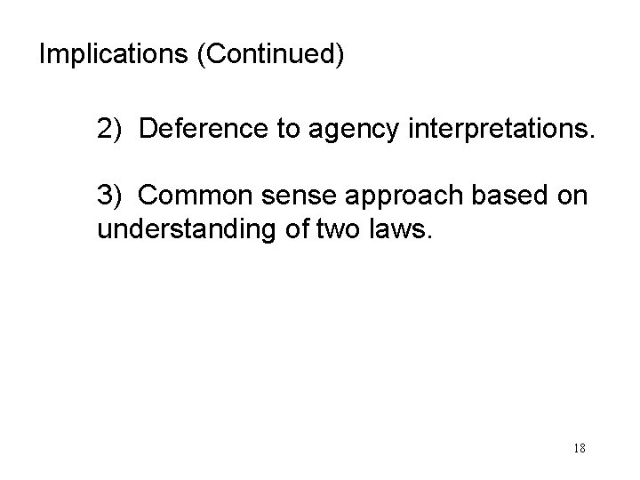 Implications (Continued) 2) Deference to agency interpretations. 3) Common sense approach based on understanding