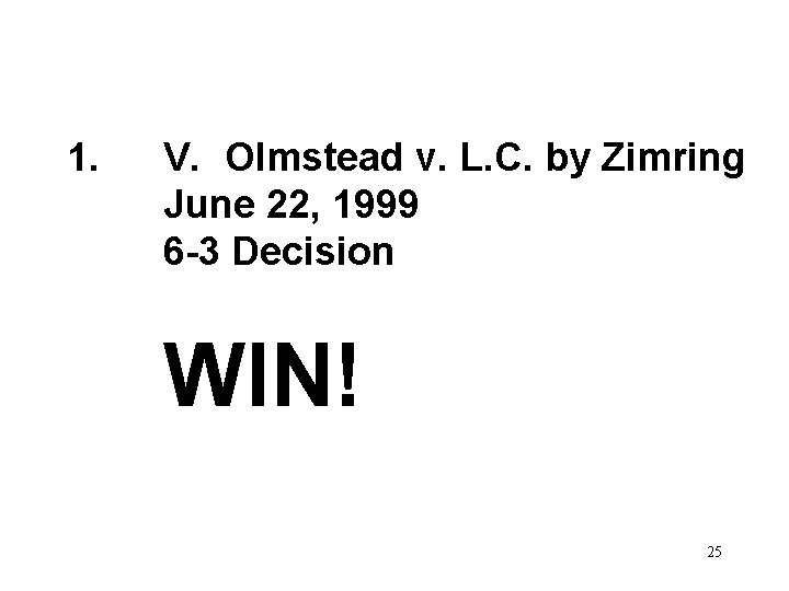 1. V. Olmstead v. L. C. by Zimring June 22, 1999 6 -3 Decision