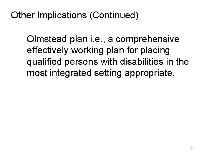 Other Implications (Continued) Olmstead plan i. e. , a comprehensive effectively working plan for