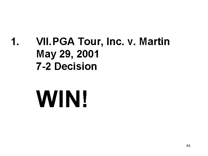 1. VII. PGA Tour, Inc. v. Martin May 29, 2001 7 -2 Decision WIN!