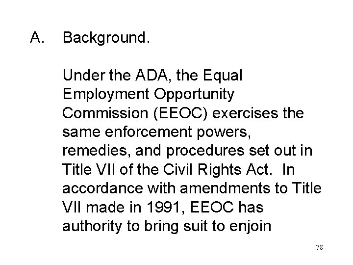 A. Background. Under the ADA, the Equal Employment Opportunity Commission (EEOC) exercises the same