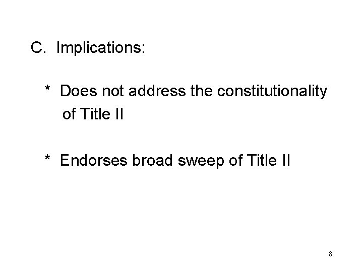 C. Implications: * Does not address the constitutionality of Title II * Endorses broad