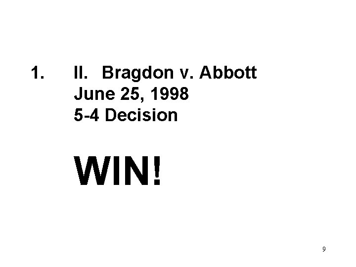 1. II. Bragdon v. Abbott June 25, 1998 5 -4 Decision WIN! 9 