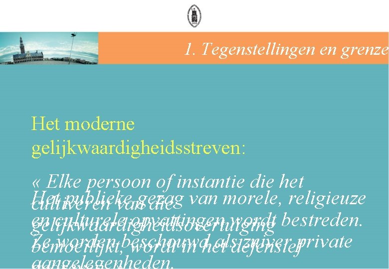 1. Tegenstellingen en grenzen Het moderne gelijkwaardigheidsstreven: « Elke persoon of instantie die het