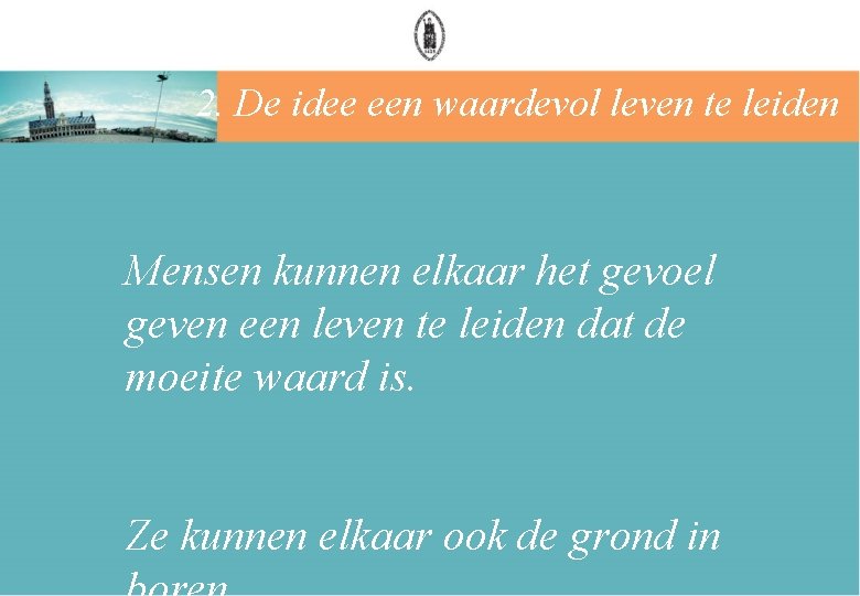 2. De idee een waardevol leven te leiden Mensen kunnen elkaar het gevoel geven