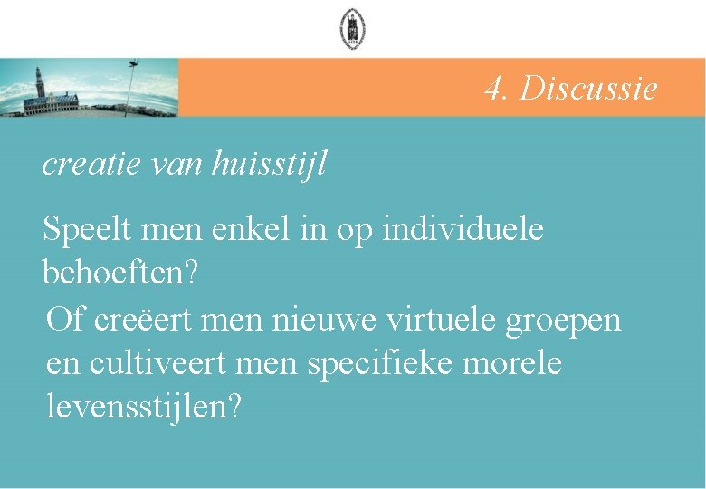 4. Discussie creatie van huisstijl Speelt men enkel in op individuele behoeften? Of creëert