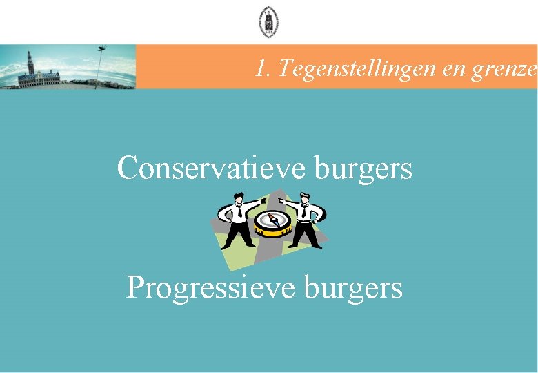 1. Tegenstellingen en grenzen Conservatieve burgers Progressieve burgers 