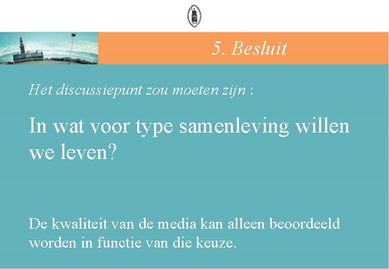 5. Besluit Het discussiepunt zou moeten zijn : In wat voor type samenleving willen