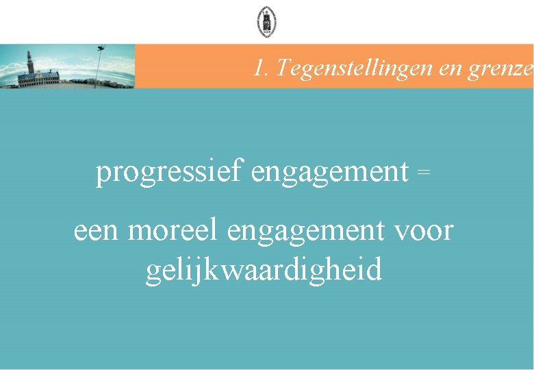 1. Tegenstellingen en grenzen progressief engagement = een moreel engagement voor gelijkwaardigheid 