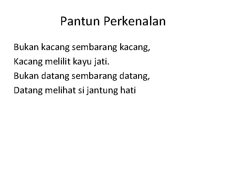 Pantun Perkenalan Bukan kacang sembarang kacang, Kacang melilit kayu jati. Bukan datang sembarang datang,