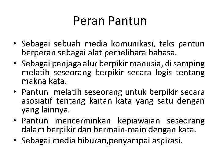 Peran Pantun • Sebagai sebuah media komunikasi, teks pantun berperan sebagai alat pemelihara bahasa.