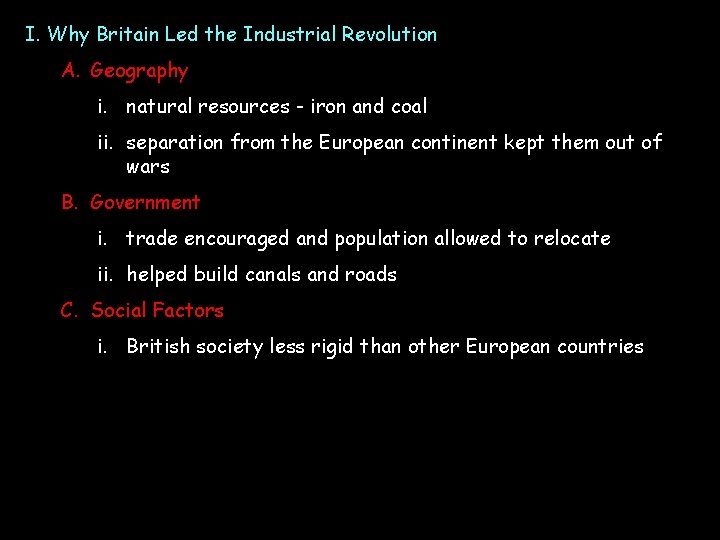I. Why Britain Led the Industrial Revolution A. Geography i. natural resources - iron I. Why Britain Led the Industrial Revolution A. Geography i. natural resources - iron