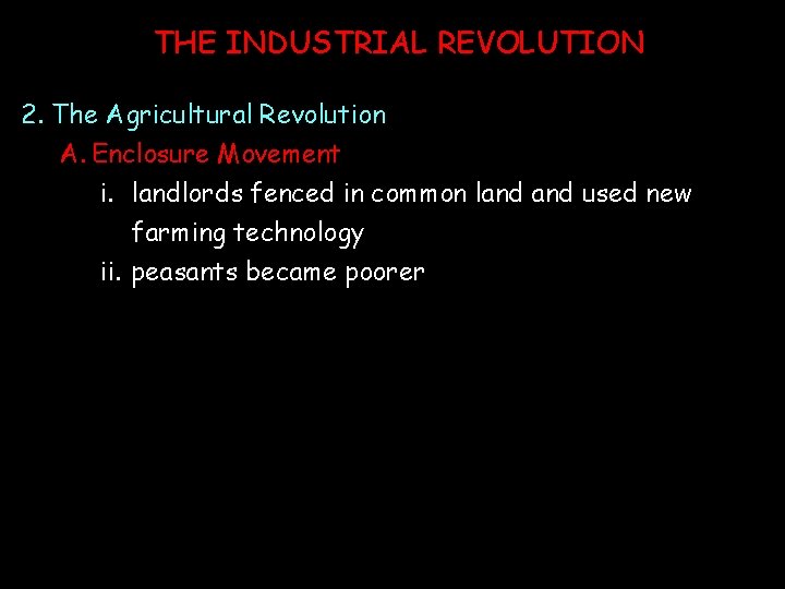THE INDUSTRIAL REVOLUTION 2. The Agricultural Revolution A. Enclosure Movement i. landlords fenced in THE INDUSTRIAL REVOLUTION 2. The Agricultural Revolution A. Enclosure Movement i. landlords fenced in
