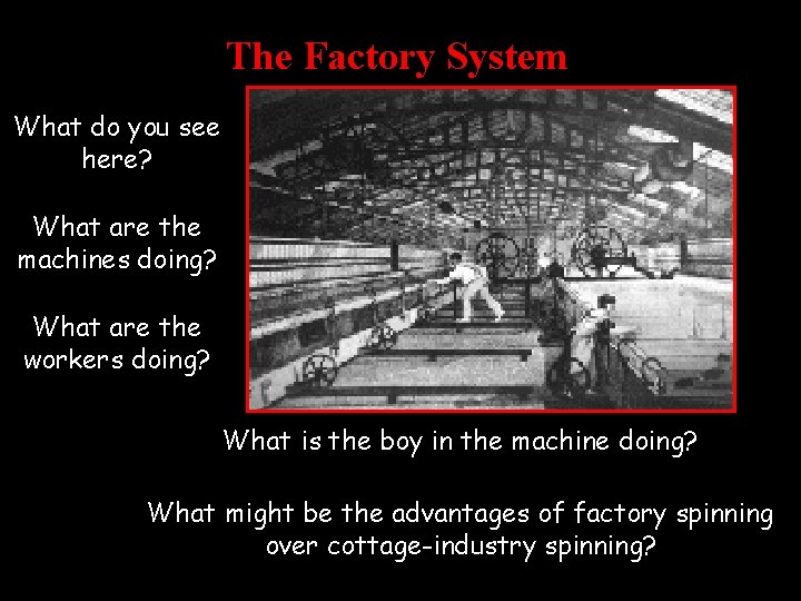 The Factory System What do you see here? What are the machines doing? What The Factory System What do you see here? What are the machines doing? What