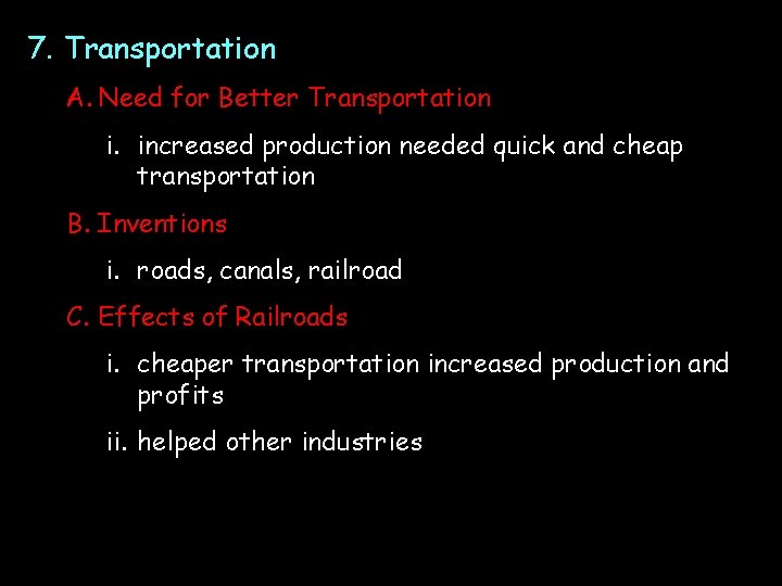 7. Transportation A. Need for Better Transportation i. increased production needed quick and cheap 7. Transportation A. Need for Better Transportation i. increased production needed quick and cheap