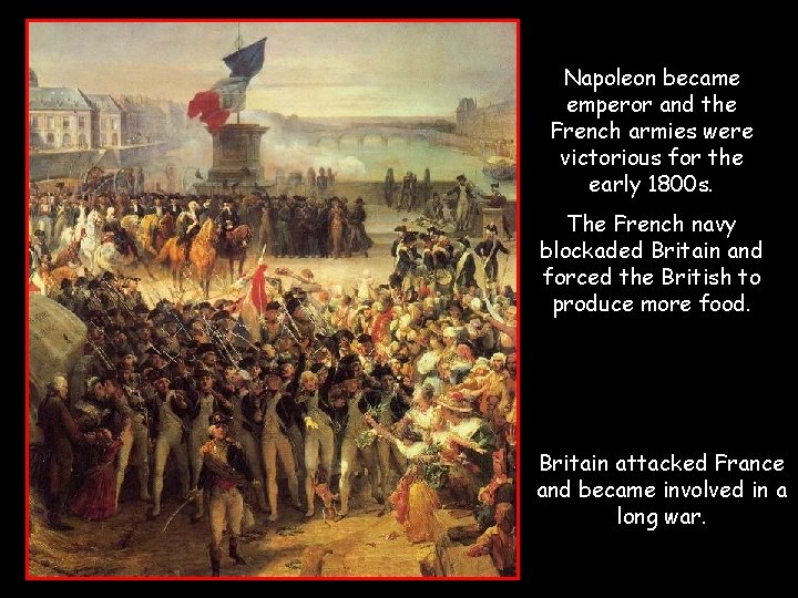 Napoleon became emperor and the French armies were victorious for the early 1800 s. Napoleon became emperor and the French armies were victorious for the early 1800 s.