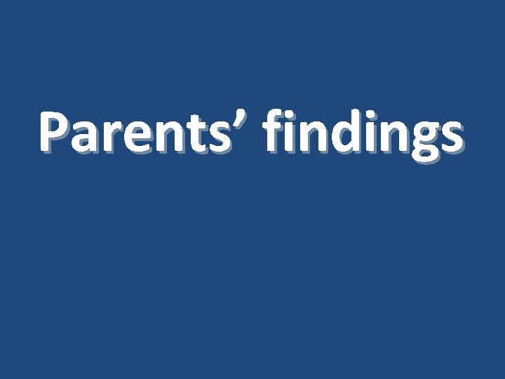 Parents’ findings 